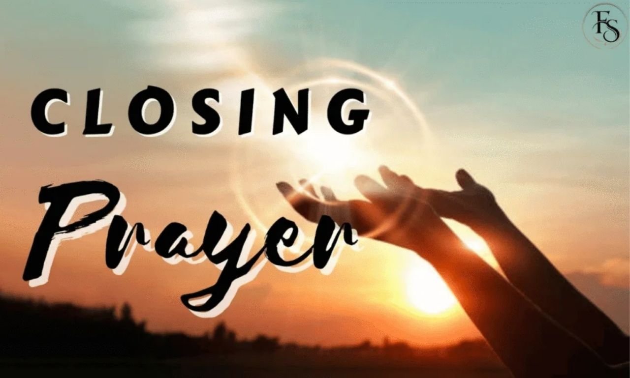 Closing prayers for church services, Bible studies, meetings, and gatherings.